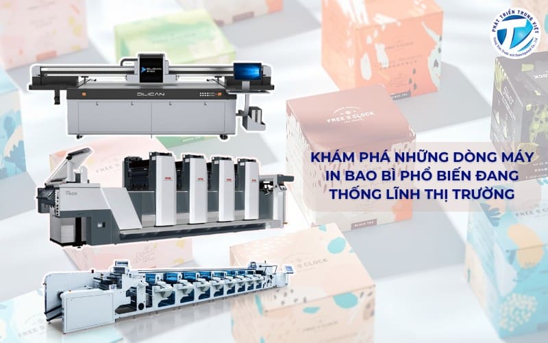 Khám phá những dòng máy in bao bì phổ biến đang thống lĩnh thị trường